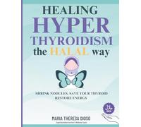 HEALING HYPERTHYROIDISM the HALAl way: SHRINK NODULES. SAVE YOUR THYROID. RESTORE ENERGY