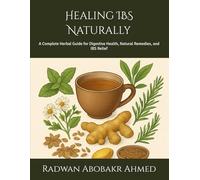 Healing IBS Naturally: A Complete Herbal Guide for Digestive Health, Natural Remedies, and IBS Relief
