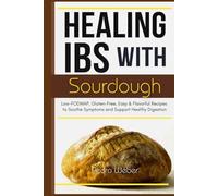 Healing IBS with Sourdough: Low-FODMAP, Gluten-Free, Easy & Flavorful Recipes to Soothe Symptoms and Support Healthy Digestion