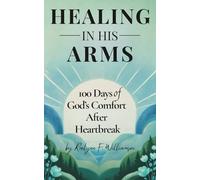 Healing In His Arms: 100 Days of God's Comfort After Heartbreak (Raelynn's Devotionals)