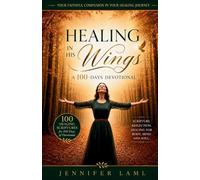 Healing in His Wings: A 100-Days Devotional