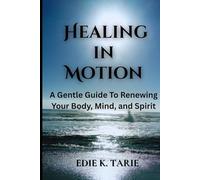 Healing in Motion: A Gentle Guide To Renewing Your Body, Mind, And Spirit
