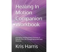 Healing In Motion Companion Workbook: Journaling and Movement Practices to Rebuild Your Life Through Movement and Meaning