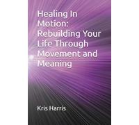 Healing In Motion: Rebuilding Your Life Through Movement and Meaning (Healing In Motion/Unstuck Series)