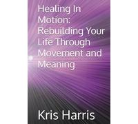 Healing In Motion: Rebuilding Your Life Through Movement and Meaning (Healing In Motion/Unstuck Series)