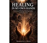 Healing in My Own Hands: A Journey of Healing, Breaking Cycles, and Finding God