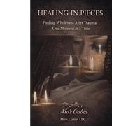 Healing In Pieces: Finding Wholeness After Trauma, One Moment at a Time