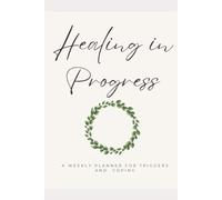 Healing in Progress: A weekly planner for triggers and coping