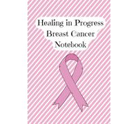 Healing in Progress Breast Cancer Notebook for Women: Pink Ribbon Journal for Survivors, Fighters, and Supporters