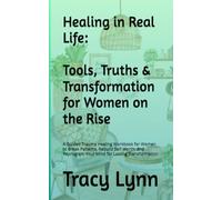 Healing in Real Life: Tools, Truths & Transformation for Women on the Rise: A Guided Trauma Healing Workbook for Women to Break Patterns, Rebuild ... Your Mind for Lasting Transformation