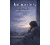 Healing in Silence: 50 Short Poems on Sadness, Loneliness, Overthinking, and Healing