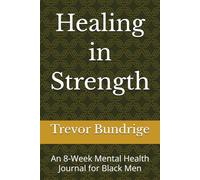 Healing in Strength: An 8-Week Mental Health Journal for Black Men