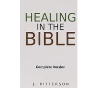 Healing in the Bible: Complete Version: Biblical Healing: The Power of Prayer for Inner Healing and Restoration (All in the Bible)