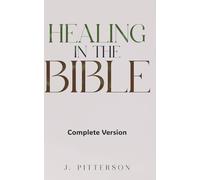 Healing in the Bible: Complete Version: Biblical Healing: The Power of Prayer for Inner Healing and Restoration (All in the Bible)
