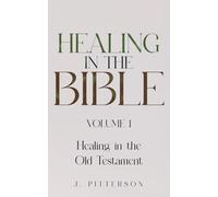 Healing in the Bible: Volume 1: Healing in the Old Testament - The Healer's Touch: How God's Promise of Spiritual and Emotional Healing Transforms Your Life Today.