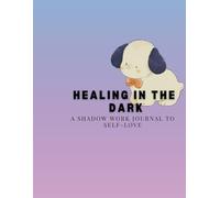 Healing in the dark: A shadow work journal to self - love
