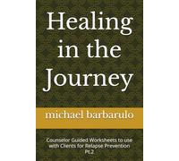 Healing in the Journey: Counselor Guided Worksheets to use with Clients for Relapse Prevention for Lasting Recovery Pt.2