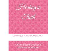 Healing in Truth: A Faith-Based Emotional Wellness Workbook