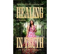 Healing In Truth: A Memoir: The Freedom To Heal By Living In Your Truth