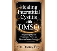 HEALING INTERSTITIAL CYSTITIS WITH DMSO: Integrating Physical Therapies for Pelvic and Nervous System Support