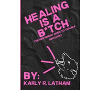 Healing is a B*tch: An Irreverent Guide to Trauma Recovery