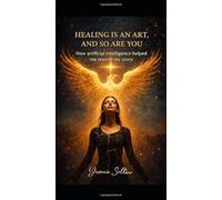 Healing is an Art, and So Are You: How Artificial Intelligence Helped Me Rewrite My Story