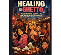 HEALING IS GHETTO: A 30 DAY GUIDED JOURNAL FOR HEALING RELATIONSHIP WOUNDS