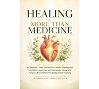 Healing Is More Than Medicine: A Christian Guide to Heal Your Heart, Strengthen Your Mind, and Live with Renewed Hope and Purpose Even When the Body Is Still Healing