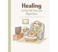 Healing Is My Fulltime Job Right Now: A Cozy Coloring Book For Rest, Recovery, and Self Care
