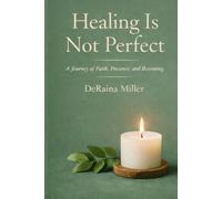 Healing Is Not Perfect: A Journey of Faith, Presence, and Becoming