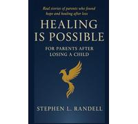 Healing Is Possible - For Parents After Losing A Child: Real Stories of Parents who Found Hope and Healing After Loss