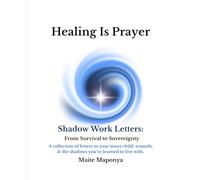 Healing Is Prayer: Shadow Work Letters: From Survival to Sovereignty (The Living Prayer Series)