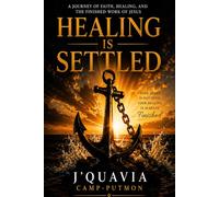 Healing Is Settled: A Journey Of Faith, Healing, And The Finished Work Of Jesus
