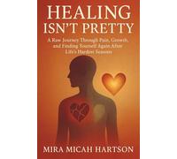 HEALING ISN’T PRETTY: A Raw Journey Through Pain, Growth, and Finding Yourself Again After Life’s Hardest Seasons