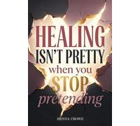Healing Isn’t Pretty When You Stop Pretending: The Messy Work of Coming Back to Yourself