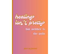 Healing Isn't Pretty, But Neither Is The Pain: Glow-up Journal