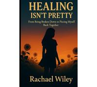 Healing Isn't Pretty: From Being Broken Down to Piecing Myself Back Together