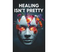healing isn't pretty: The Self-Help Guide to Embrace Your Messy Emotions, Practice Radical Self-Care, and Finally Learn to Love Yourself.