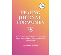 Healing Journal for Women: Guided Prompts to Release Emotional Pain, Rebuild Self-Trust, and Nurture Inner Peace