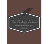 Healing Journal: Writing while healing (The Journey of Grief)