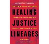 Healing Justice Lineages: Dreaming at the Crossroads of Liberation, Collective Care, and Safety