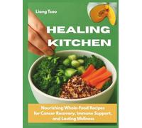Healing Kitchen: Nourishing Whole-Food Recipes for Cancer Recovery, Immune Support, and Lasting Wellness