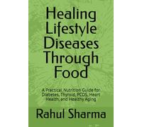 Healing Lifestyle Diseases Through Food: A Practical Nutrition Guide for Diabetes, Thyroid, PCOS, Heart Health, and Healthy Aging
