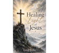 Healing Light of Jesus: Touched by His Light - Strengthened by His Love