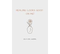 Healing Looks Good On Me: Self-Care Journal For Healing