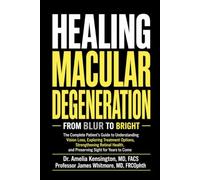 HEALING MACULAR DEGENERATION: FROM BLUR TO BRIGHT: The Complete Patient's Guide to Understanding Vision Loss, Exploring Treatment Options, Strengthening Retinal Health...