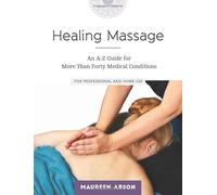 Healing Massage: An a-Z Guide for More Than Forty Medical Conditions for Professional and Home Use