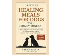 Healing Meals for Dogs with Kidney Disease: Homemade Low-Phosphorus Recipes to Support Renal Health and Improve Quality of Life