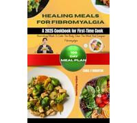 Healing Meals for Fibromyalgia: A 2025 Cookbook for First-Time Cooks: Healing Meals for Fibromyalgia: A 2025 Cookbook for First-Time Cooks
