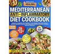Healing Mediterranean Anti-Inflammatory Diet Cookbook: Support Longevity, Eat Healthy & Lose Weight Naturally Using a Science-Backed Protocol with Easy and Delicious Recipes to Boost Optimal Wellness